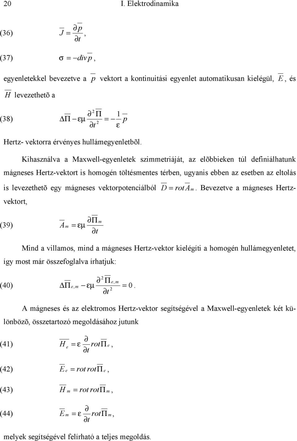 Kihasználva a Maxwell-egyenletek szimmetriáját az elõbbieken túl definiálhatunk mágneses Hertz-vektort is homogén töltésmentes térben ugyanis ebben az esetben az eltolás is levezethetõ egy mágneses