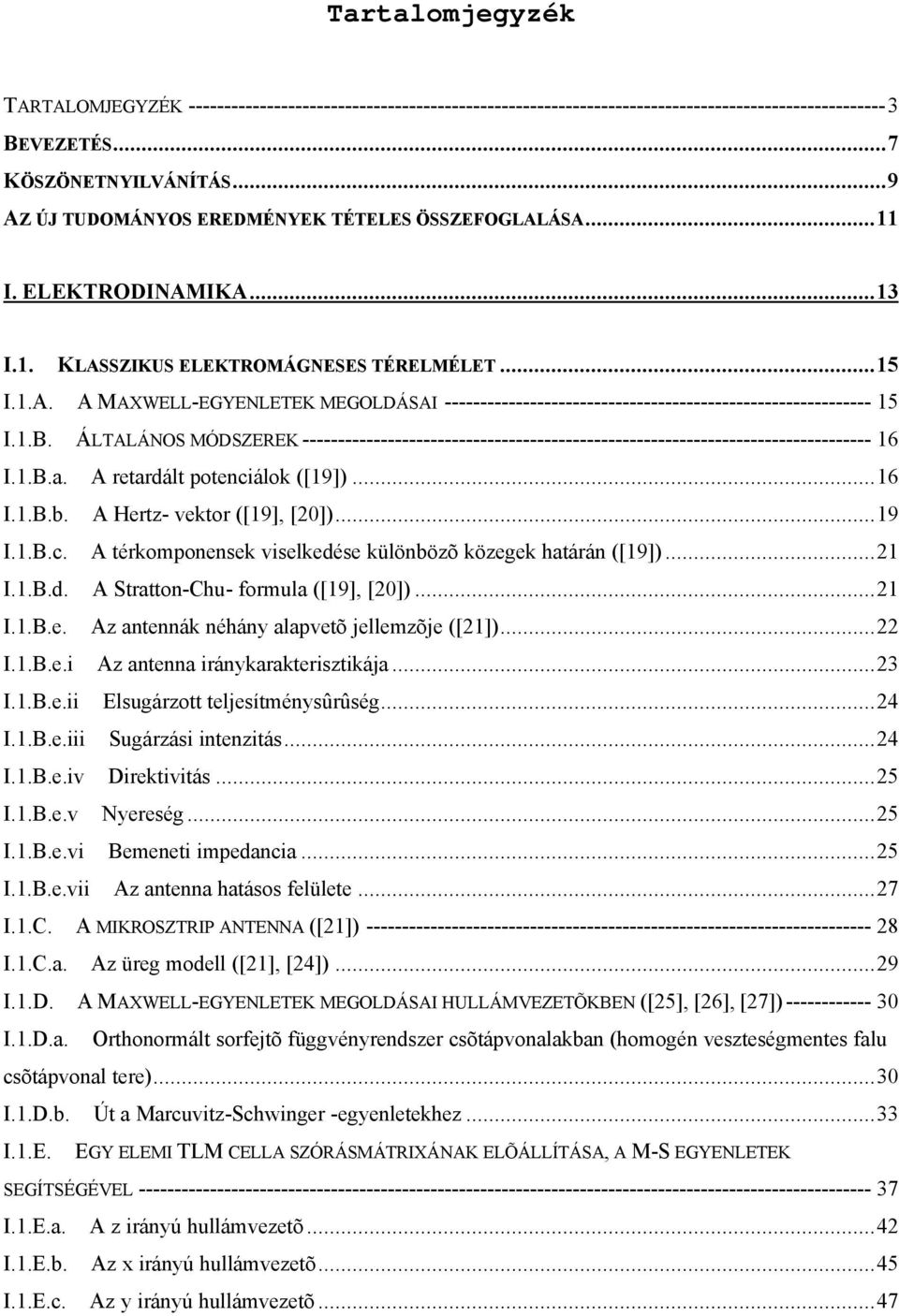 .B. ÁLTALÁNOS MÓDSZEREK -------------------------------------------------------------------------------- 6 I..B.a. A retardált potenciálok ([9])...6 I..B.b. A Hertz- vektor ([9] [])...9 I..B.c. A térkomponensek viselkedése különbözõ közegek határán ([9]).