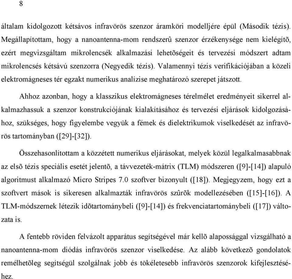 szenzorra (Negyedik tézis). Valamennyi tézis verifikációjában a közeli elektromágneses tér egzakt numerikus analízise meghatározó szerepet játszott.