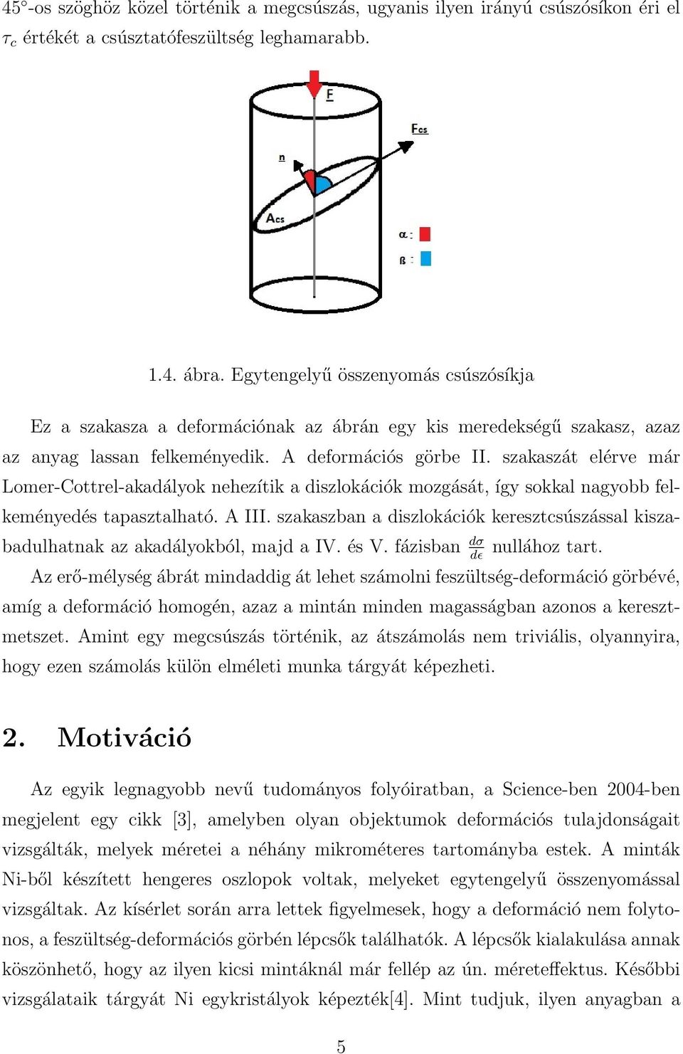 szakaszát elérve már Lomer-Cottrel-akadályok nehezítik a diszlokációk mozgását, így sokkal nagyobb felkeményedés tapasztalható. A III.