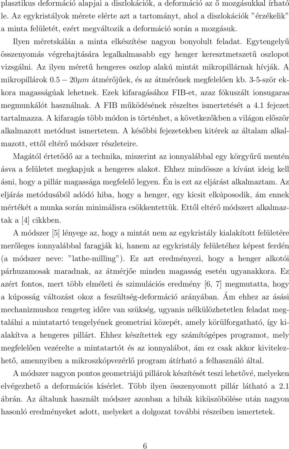 Ilyen méretskálán a minta elkészítése nagyon bonyolult feladat. Egytengelyű összenyomás végrehajtására legalkalmasabb egy henger keresztmetszetű oszlopot vizsgálni.