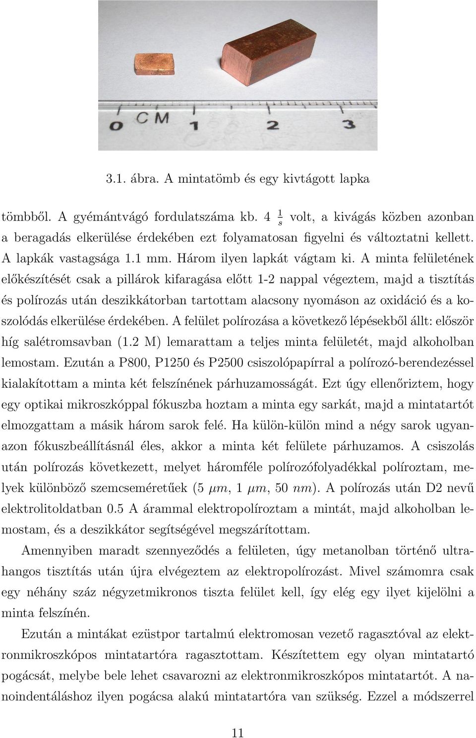 A minta felületének előkészítését csak a pillárok kifaragása előtt 1-2 nappal végeztem, majd a tisztítás és polírozás után deszikkátorban tartottam alacsony nyomáson az oxidáció és a koszolódás