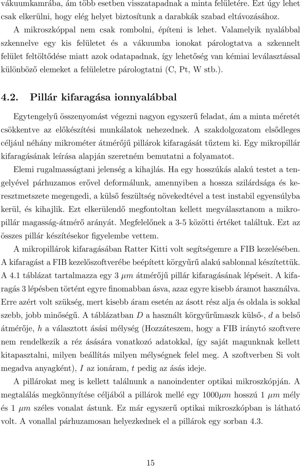 Valamelyik nyalábbal szkennelve egy kis felületet és a vákuumba ionokat párologtatva a szkennelt felület feltöltődése miatt azok odatapadnak, így lehetőség van kémiai leválasztással különböző