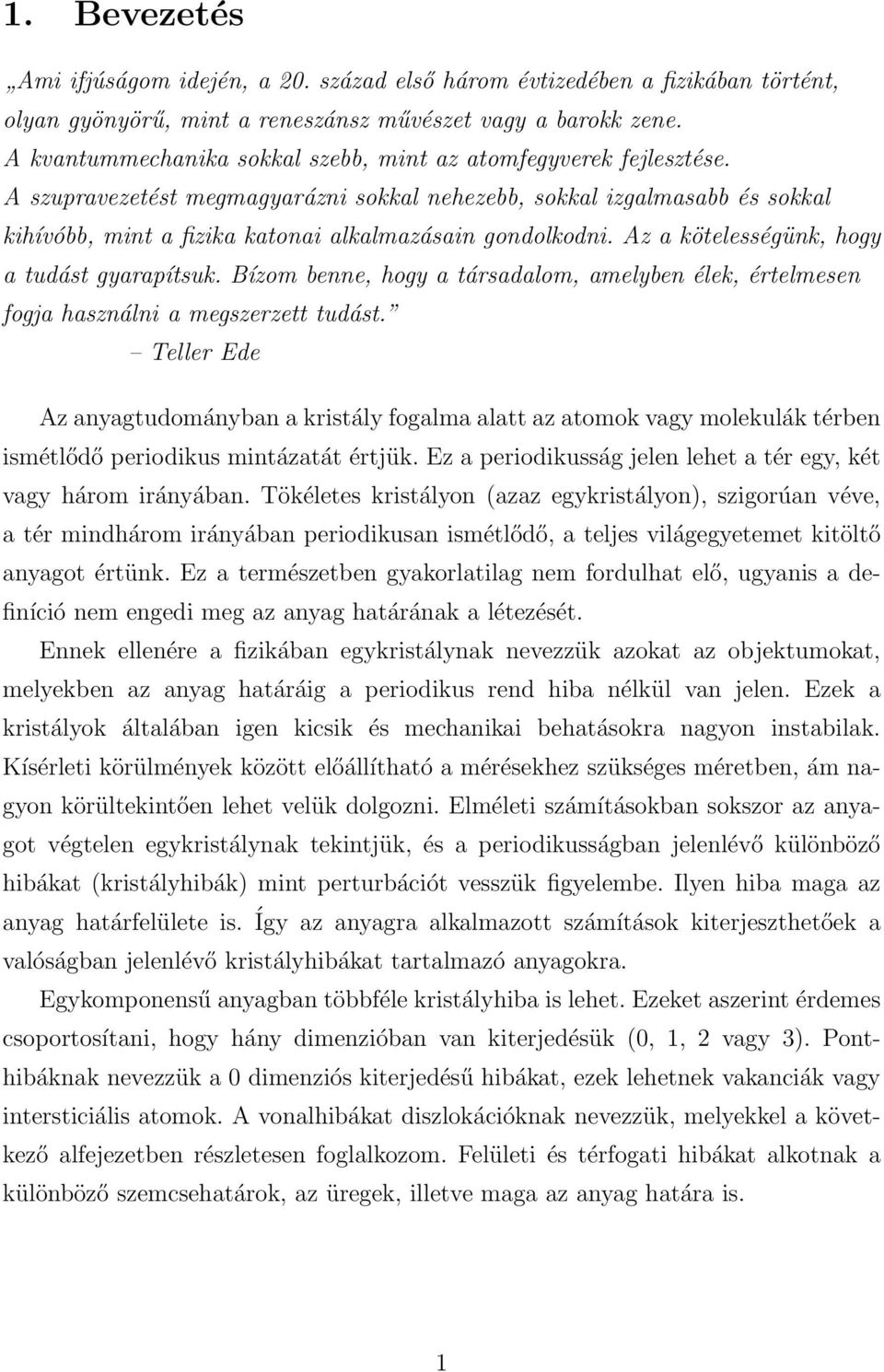 A szupravezetést megmagyarázni sokkal nehezebb, sokkal izgalmasabb és sokkal kihívóbb, mint a fizika katonai alkalmazásain gondolkodni. Az a kötelességünk, hogy a tudást gyarapítsuk.