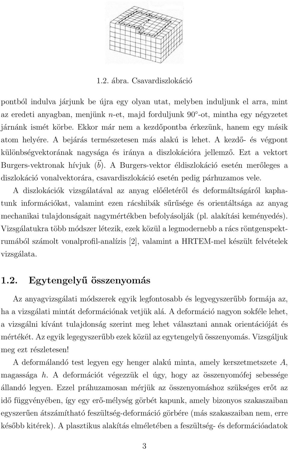 Ekkor már nem a kezdőpontba érkezünk, hanem egy másik atom helyére. A bejárás természetesen más alakú is lehet. A kezdő- és végpont különbségvektorának nagysága és iránya a diszlokációra jellemző.