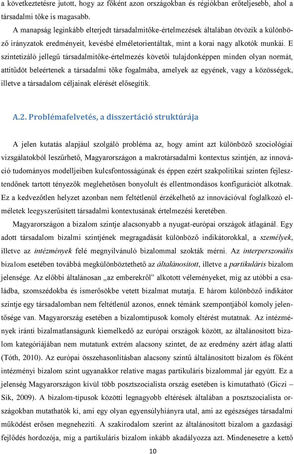 E szintetizáló jellegű társadalmitőke-értelmezés követői tulajdonképpen minden olyan normát, attitűdöt beleértenek a társadalmi tőke fogalmába, amelyek az egyének, vagy a közösségek, illetve a