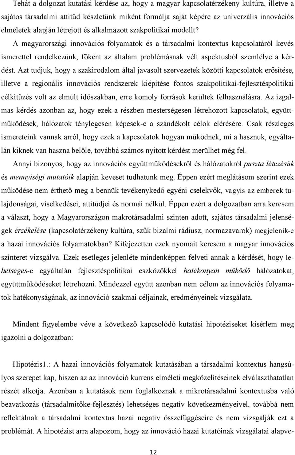 A magyarországi innovációs folyamatok és a társadalmi kontextus kapcsolatáról kevés ismerettel rendelkezünk, főként az általam problémásnak vélt aspektusból szemlélve a kérdést.