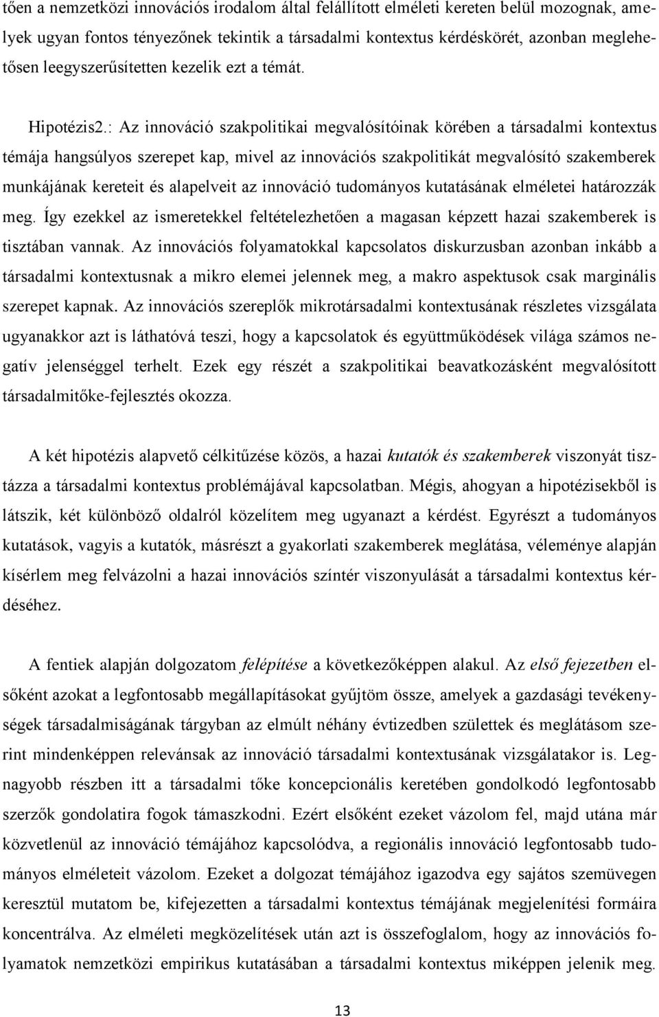 : Az innováció szakpolitikai megvalósítóinak körében a társadalmi kontextus témája hangsúlyos szerepet kap, mivel az innovációs szakpolitikát megvalósító szakemberek munkájának kereteit és alapelveit