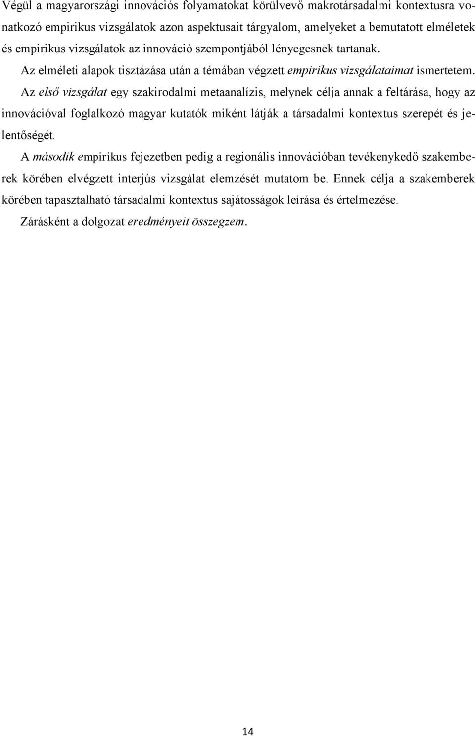 Az első vizsgálat egy szakirodalmi metaanalízis, melynek célja annak a feltárása, hogy az innovációval foglalkozó magyar kutatók miként látják a társadalmi kontextus szerepét és jelentőségét.