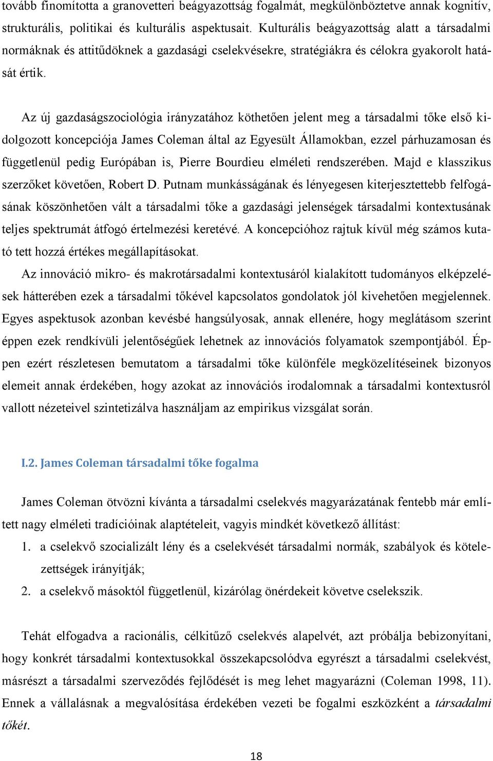 Az új gazdaságszociológia irányzatához köthetően jelent meg a társadalmi tőke első kidolgozott koncepciója James Coleman által az Egyesült Államokban, ezzel párhuzamosan és függetlenül pedig