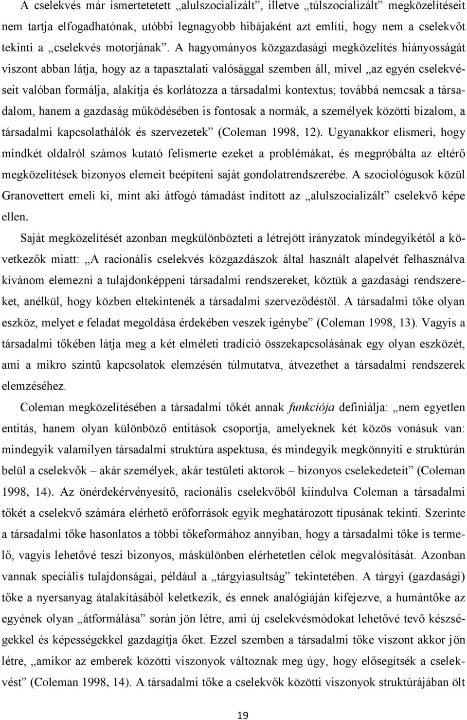 A hagyományos közgazdasági megközelítés hiányosságát viszont abban látja, hogy az a tapasztalati valósággal szemben áll, mivel az egyén cselekvéseit valóban formálja, alakítja és korlátozza a