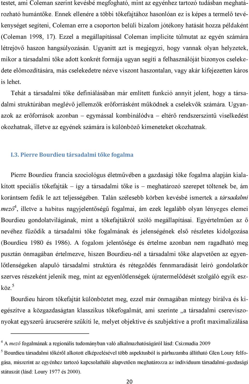 Ezzel a megállapítással Coleman implicite túlmutat az egyén számára létrejövő haszon hangsúlyozásán.