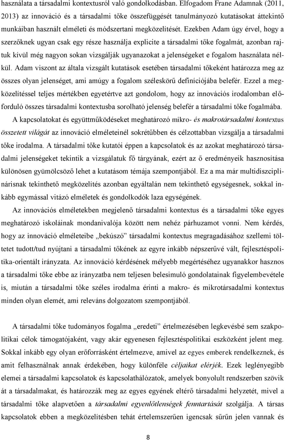 Ezekben Adam úgy érvel, hogy a szerzőknek ugyan csak egy része használja explicite a társadalmi tőke fogalmát, azonban rajtuk kívül még nagyon sokan vizsgálják ugyanazokat a jelenségeket e fogalom