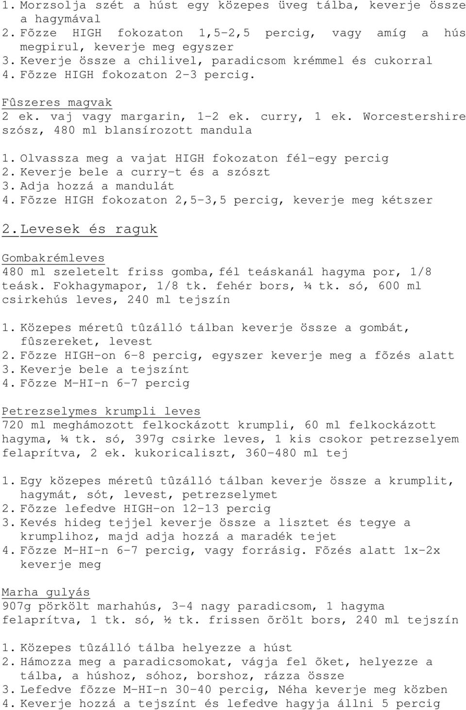 Worcestershire szósz, 480 ml blansírozott mandula 1. Olvassza meg a vajat HIGH fokozaton fél-egy percig 2. Keverje bele a curry-t és a szószt 3. Adja hozzá a mandulát 4.