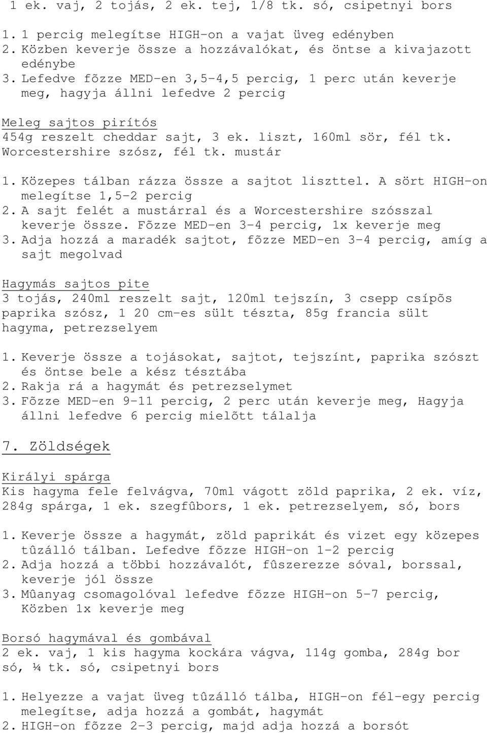 Worcestershire szósz, fél tk. mustár 1. Közepes tálban rázza össze a sajtot liszttel. A sört HIGH-on melegítse 1,5-2 percig 2. A sajt felét a mustárral és a Worcestershire szósszal keverje össze.