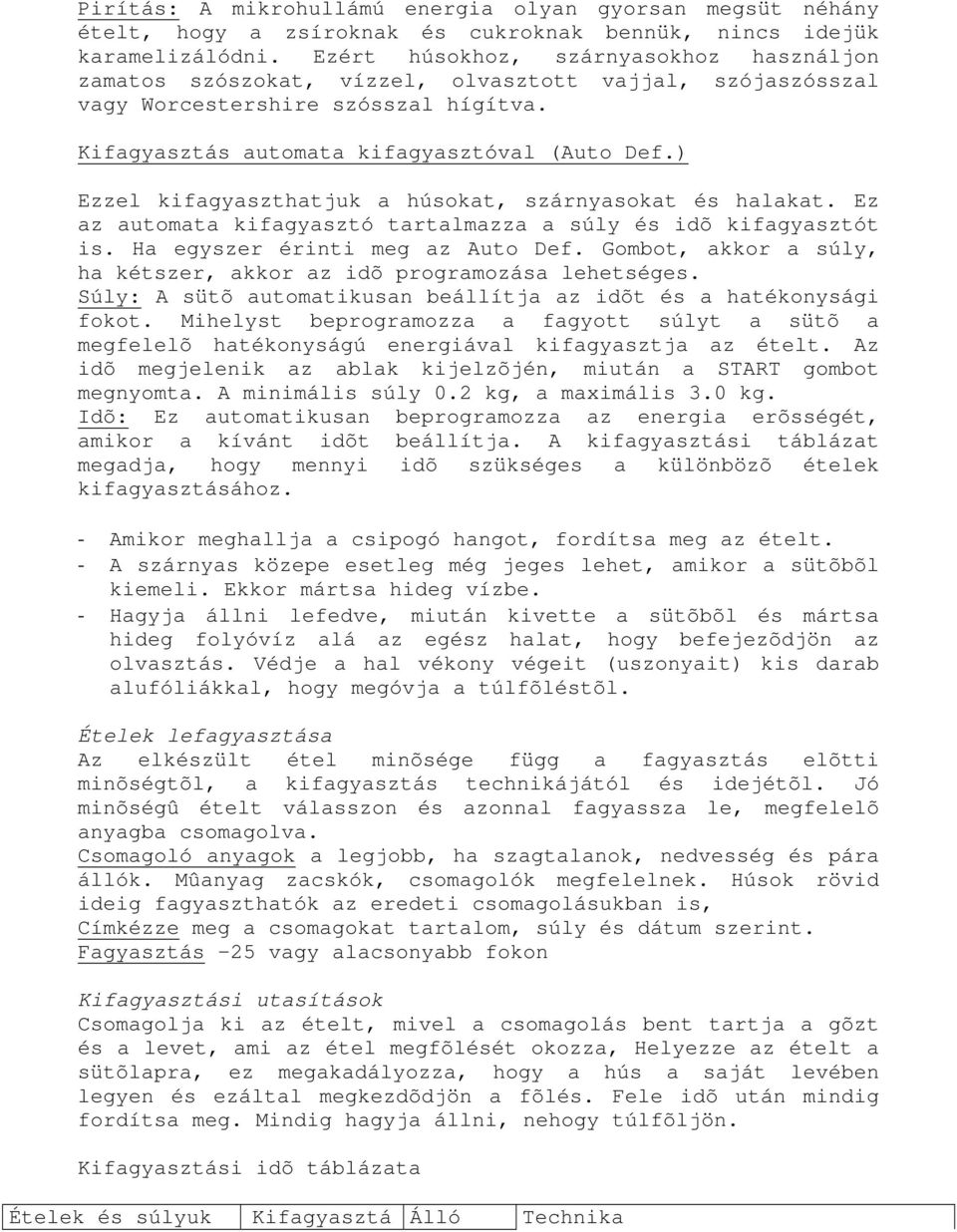 ) Ezzel kifagyaszthatjuk a húsokat, szárnyasokat és halakat. Ez az automata kifagyasztó tartalmazza a súly és idõ kifagyasztót is. Ha egyszer érinti meg az Auto Def.