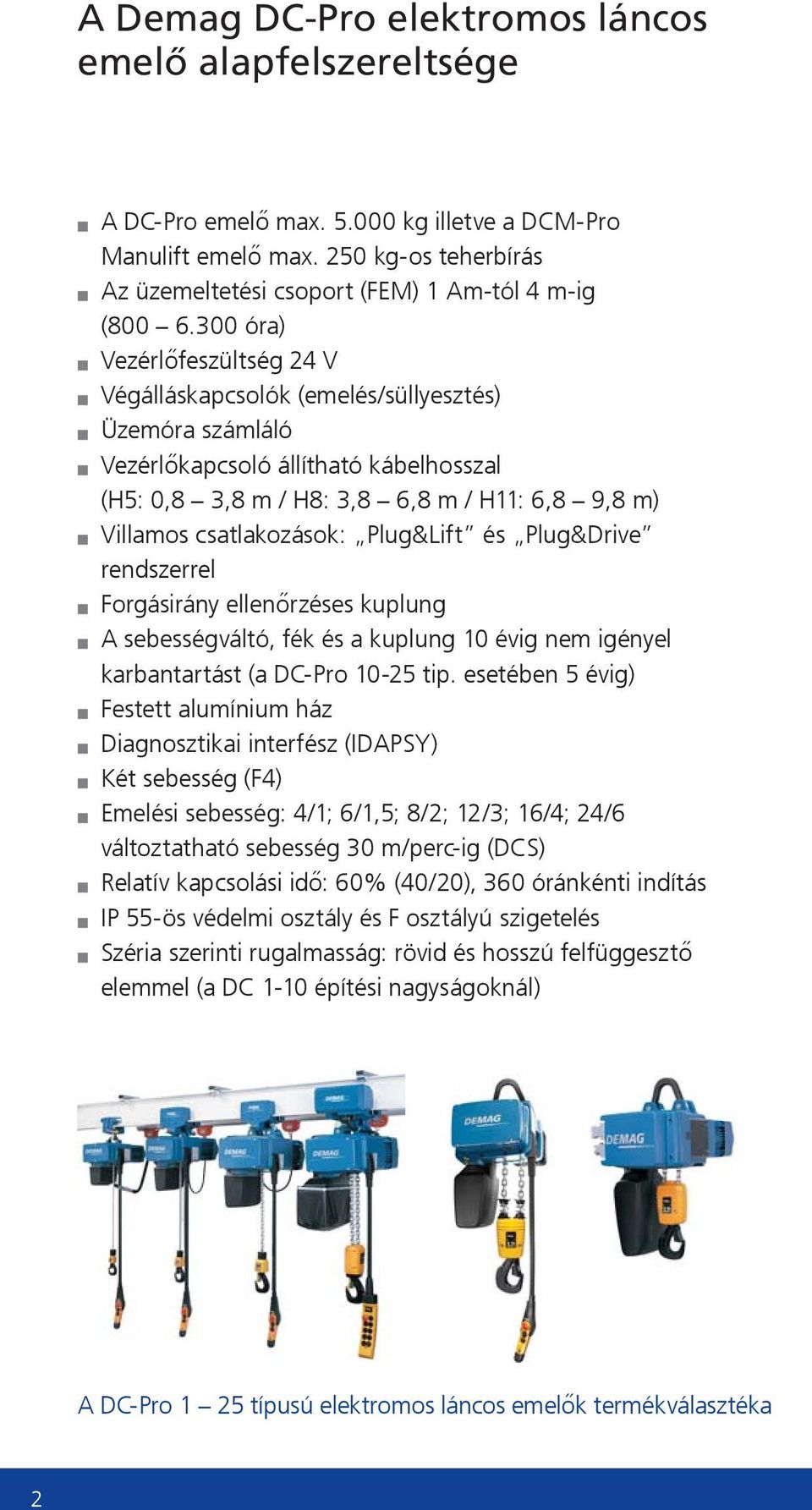 Plug&Lift és Plug&Drive rendszerrel Forgásirány ellenőrzéses kuplung A sebességváltó, fék és a kuplung 10 évig nem igényel karbantartást (a DC-Pro 10-25 tip.