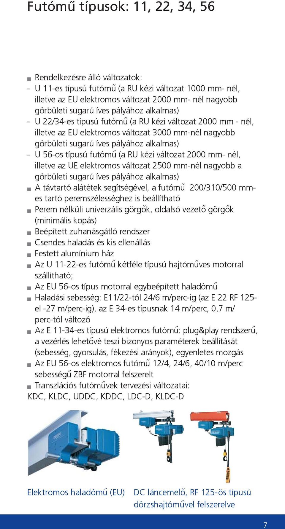 (a RU kézi változat 2000 mm- nél, illetve az UE elektromos változat 2500 mm-nél nagyobb a görbületi sugarú íves pályához alkalmas) A távtartó alátétek segítségével, a futómű 200/310/500 mmes tartó