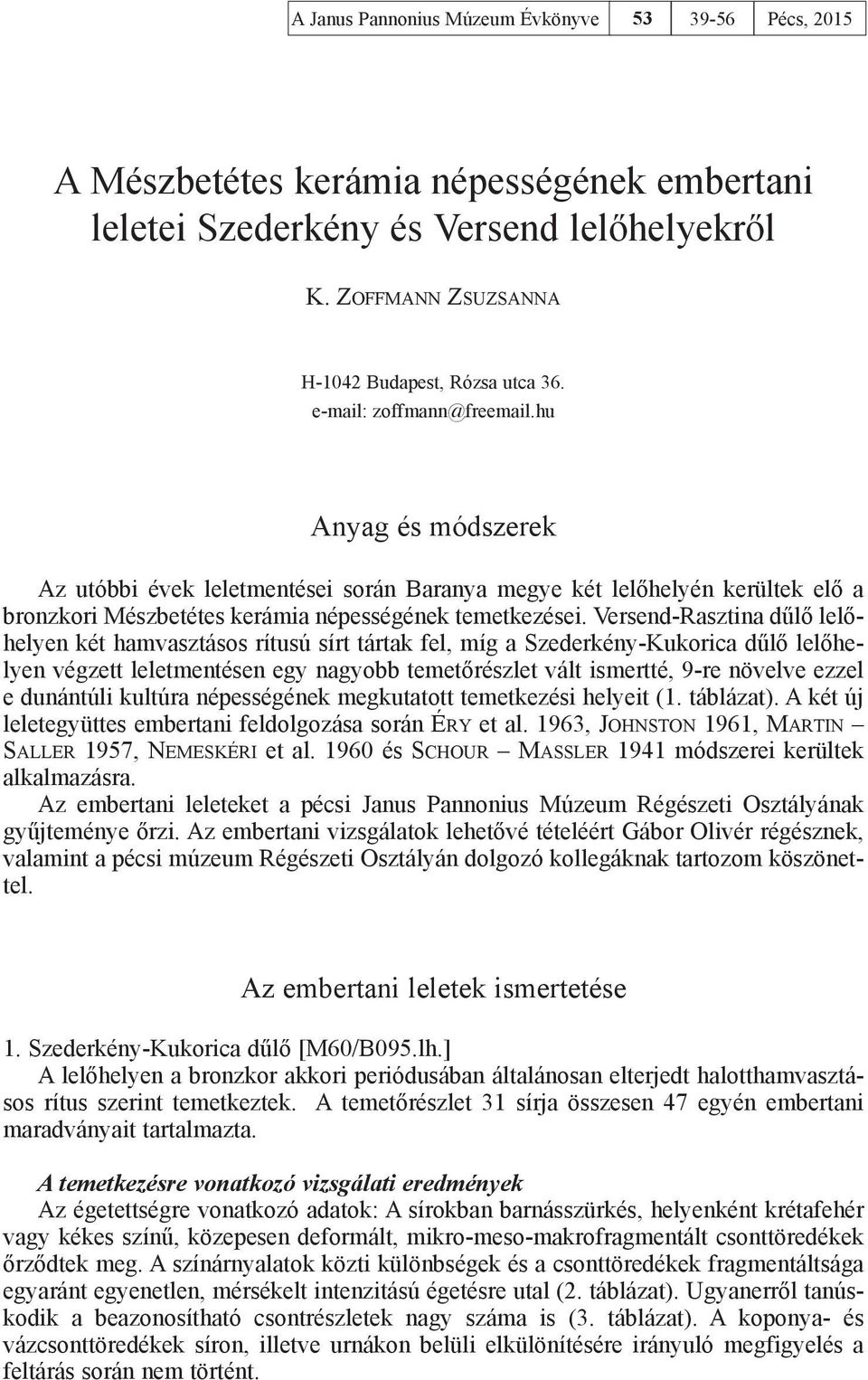 Versend-Rasztina dűlő lelőhelyen két hamvasztásos rítusú sírt tártak fel, míg a Szederkény-Kukorica dűlő lelőhelyen végzett leletmentésen egy nagyobb temetőrészlet vált ismertté, 9-re növelve ezzel e