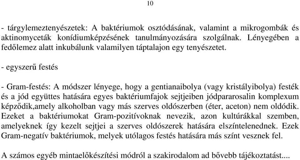 - egyszerű festés - Gram-festés: A módszer lényege, hogy a gentianaibolya (vagy kristályibolya) festék és a jód együttes hatására egyes baktériumfajok sejtjeiben jódpararosalin komplexum