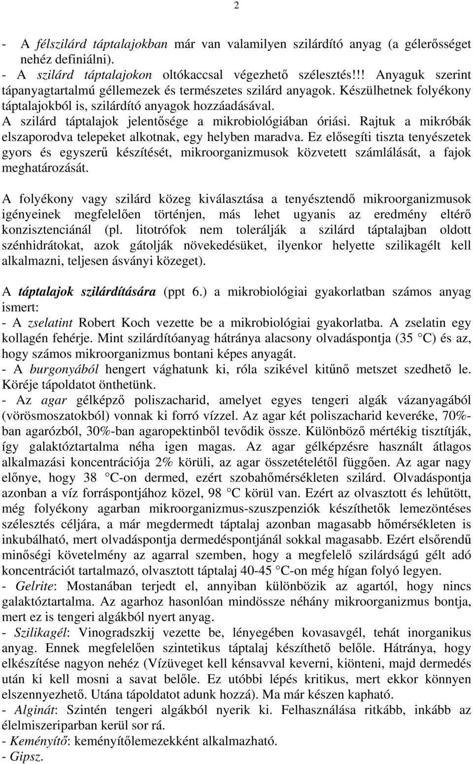 A szilárd táptalajok jelentősége a mikrobiológiában óriási. Rajtuk a mikróbák elszaporodva telepeket alkotnak, egy helyben maradva.