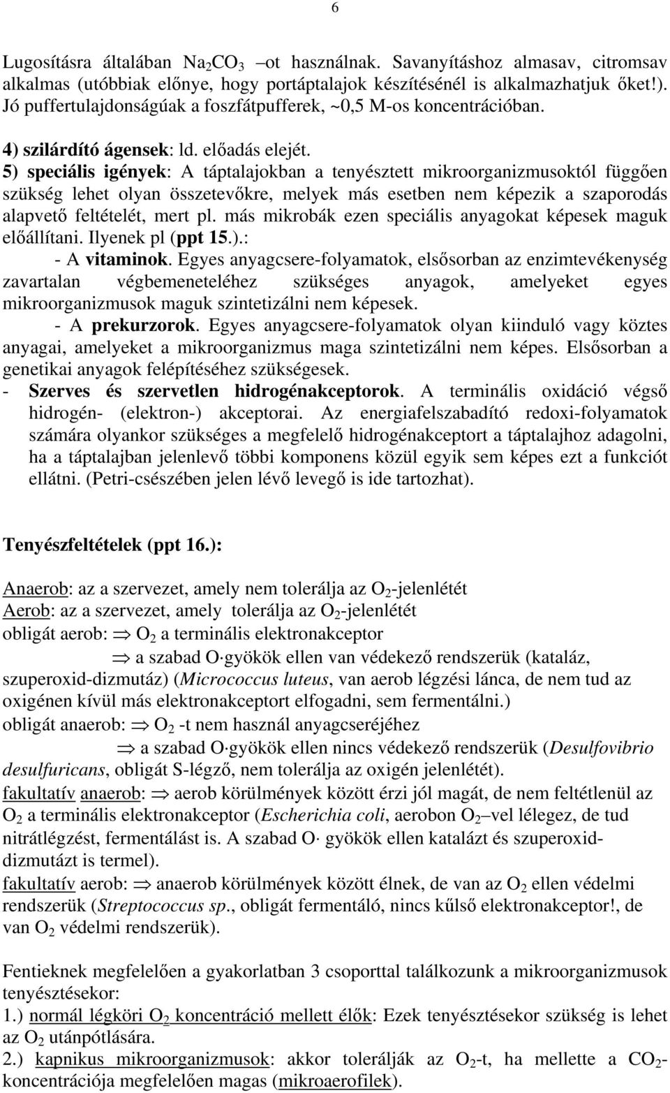 5) speciális igények: A táptalajokban a tenyésztett mikroorganizmusoktól függően szükség lehet olyan összetevőkre, melyek más esetben nem képezik a szaporodás alapvető feltételét, mert pl.