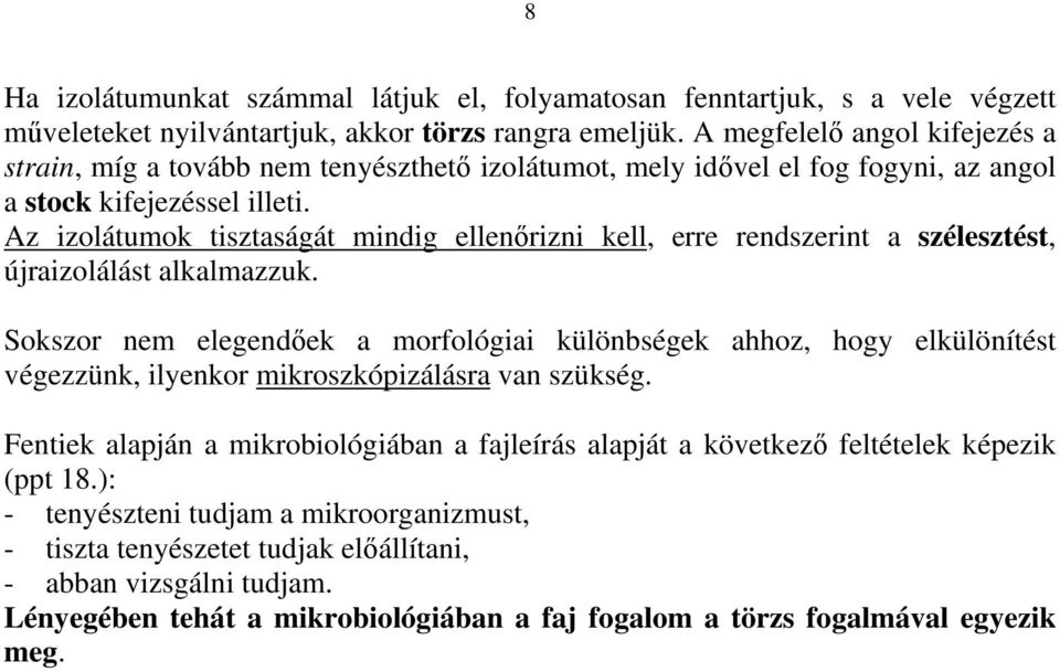 Az izolátumok tisztaságát mindig ellenőrizni kell, erre rendszerint a szélesztést, újraizolálást alkalmazzuk.