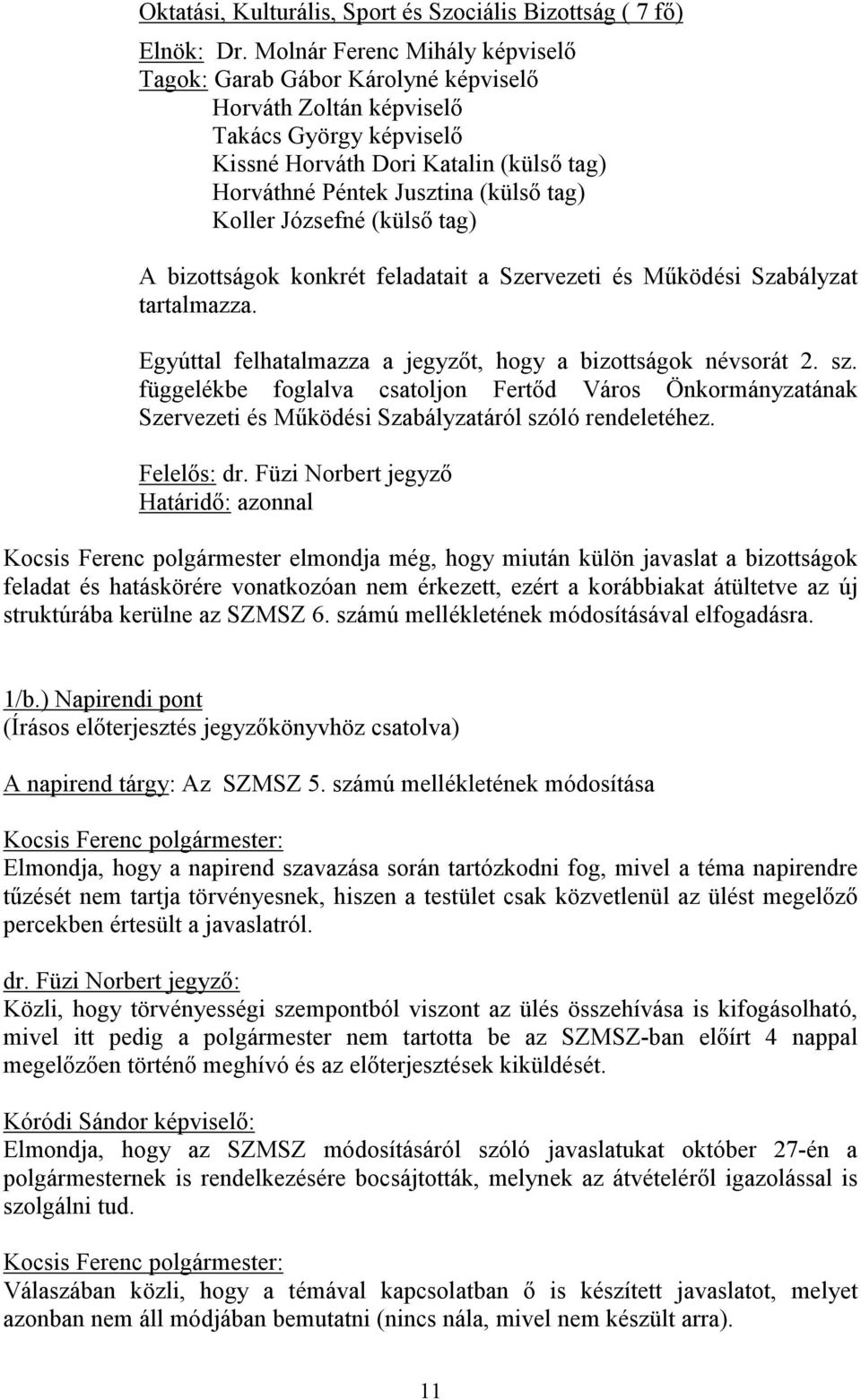 Koller Józsefné (külső tag) A bizottságok konkrét feladatait a Szervezeti és Működési Szabályzat tartalmazza. Egyúttal felhatalmazza a jegyzőt, hogy a bizottságok névsorát 2. sz.