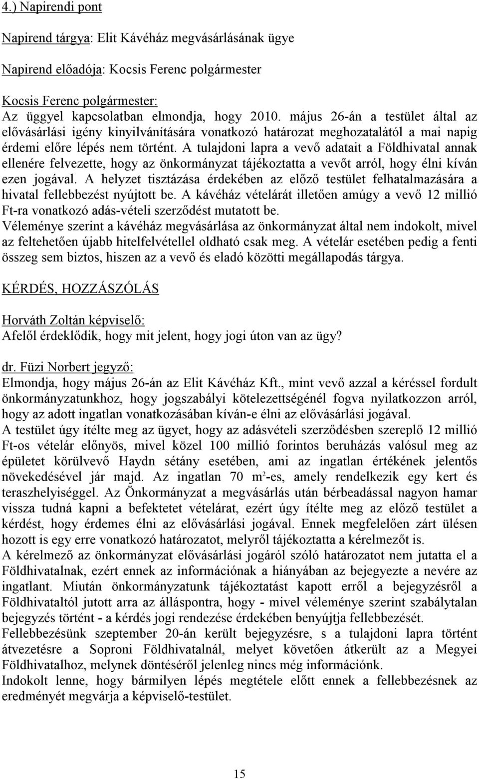 A tulajdoni lapra a vevő adatait a Földhivatal annak ellenére felvezette, hogy az önkormányzat tájékoztatta a vevőt arról, hogy élni kíván ezen jogával.