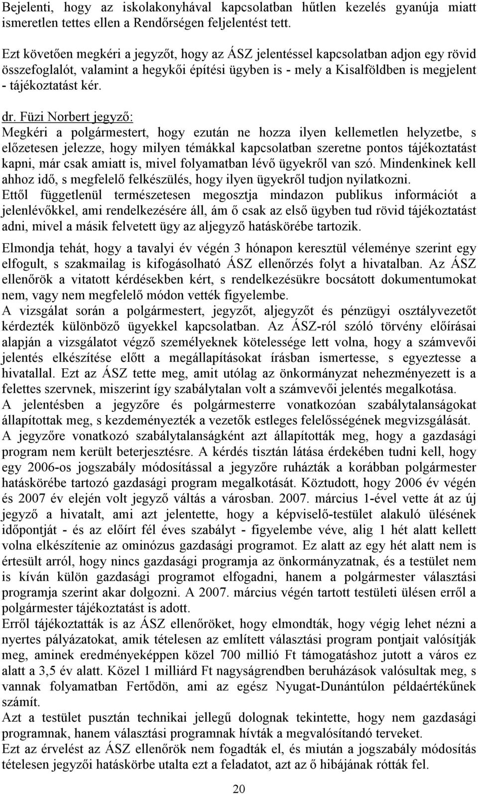 Füzi Norbert jegyző: Megkéri a polgármestert, hogy ezután ne hozza ilyen kellemetlen helyzetbe, s előzetesen jelezze, hogy milyen témákkal kapcsolatban szeretne pontos tájékoztatást kapni, már csak