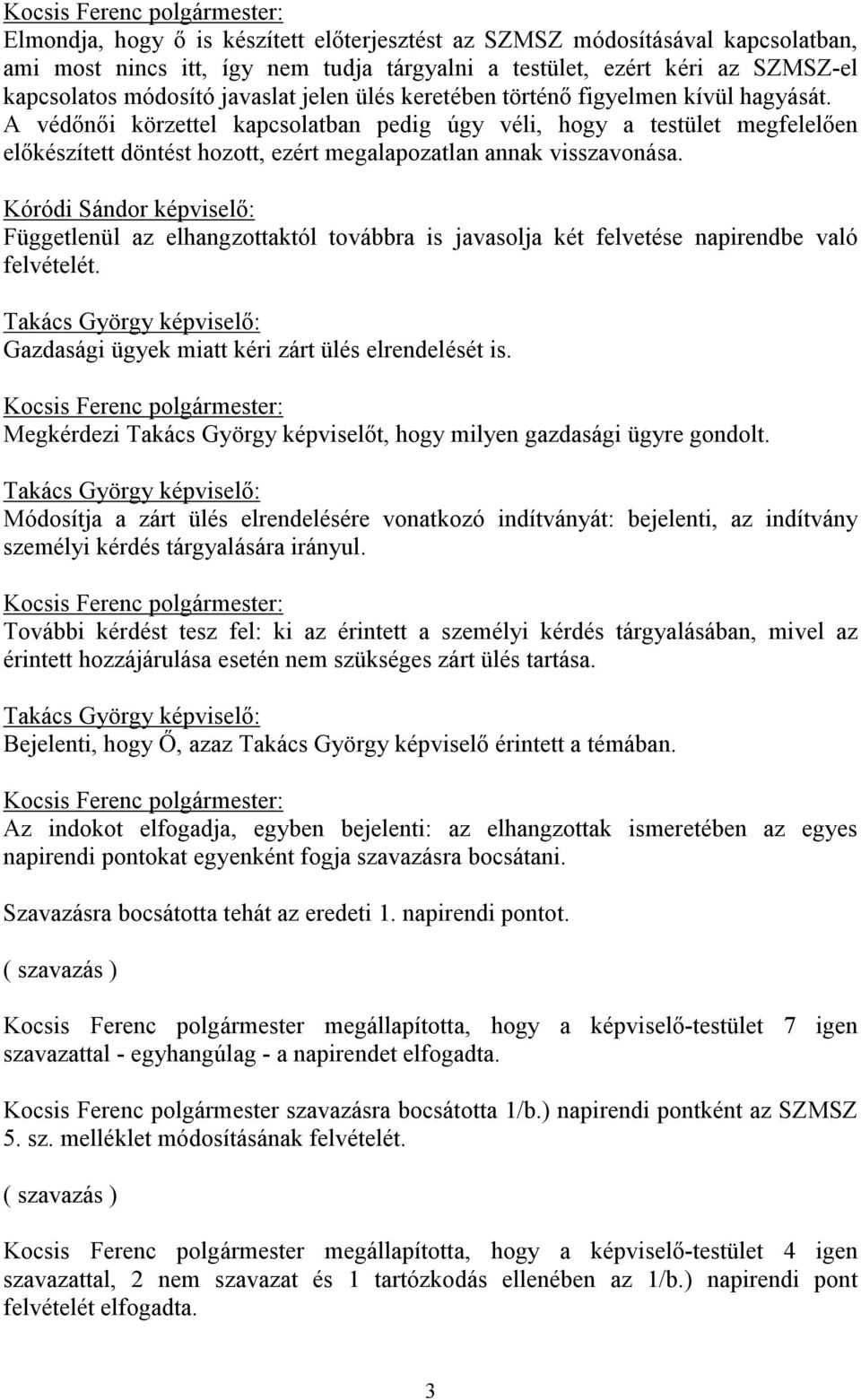 Kóródi Sándor képviselő: Függetlenül az elhangzottaktól továbbra is javasolja két felvetése napirendbe való felvételét. Takács György képviselő: Gazdasági ügyek miatt kéri zárt ülés elrendelését is.