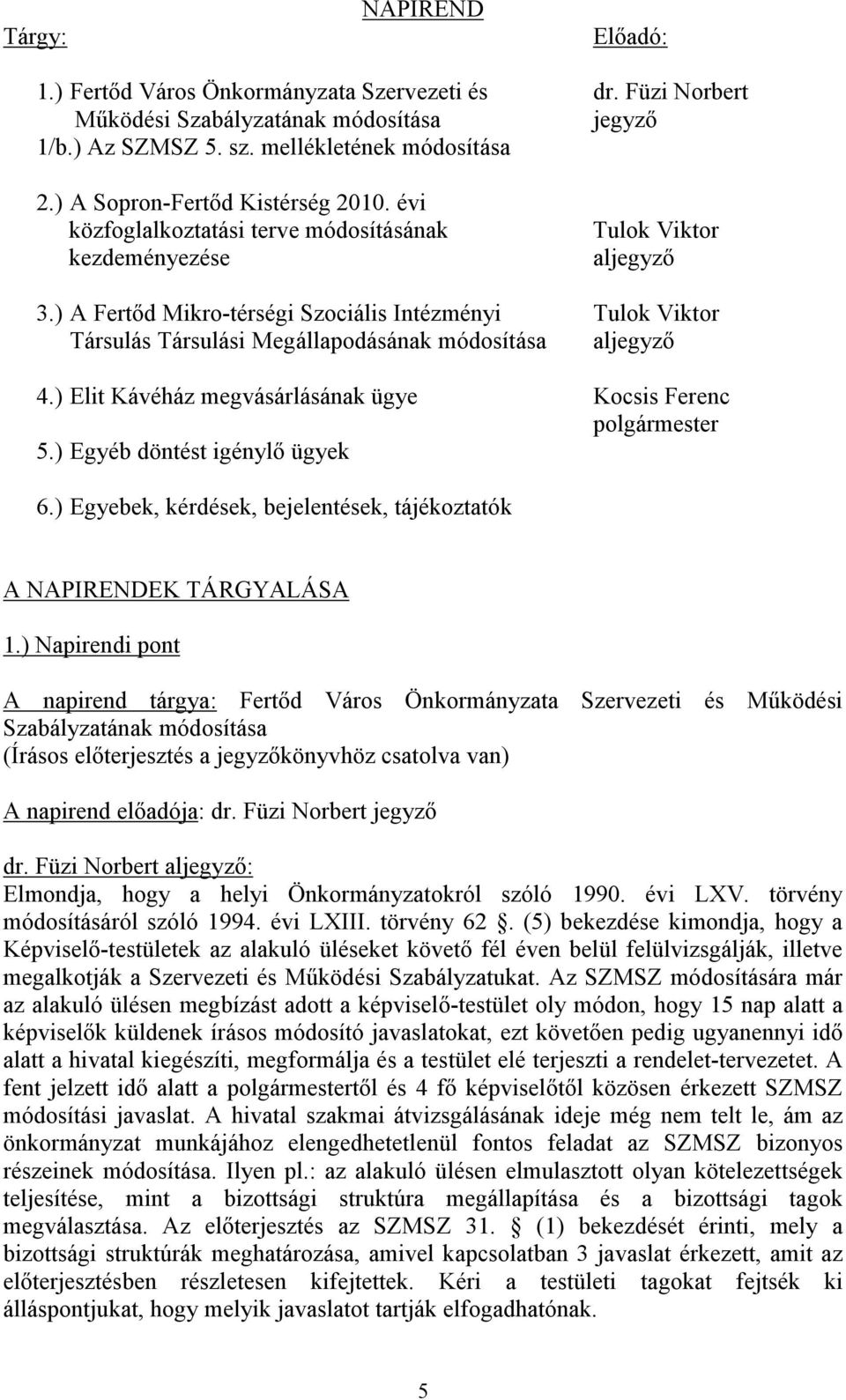 ) A Fertőd Mikro-térségi Szociális Intézményi Tulok Viktor Társulás Társulási Megállapodásának módosítása aljegyző 4.) Elit Kávéház megvásárlásának ügye Kocsis Ferenc polgármester 5.