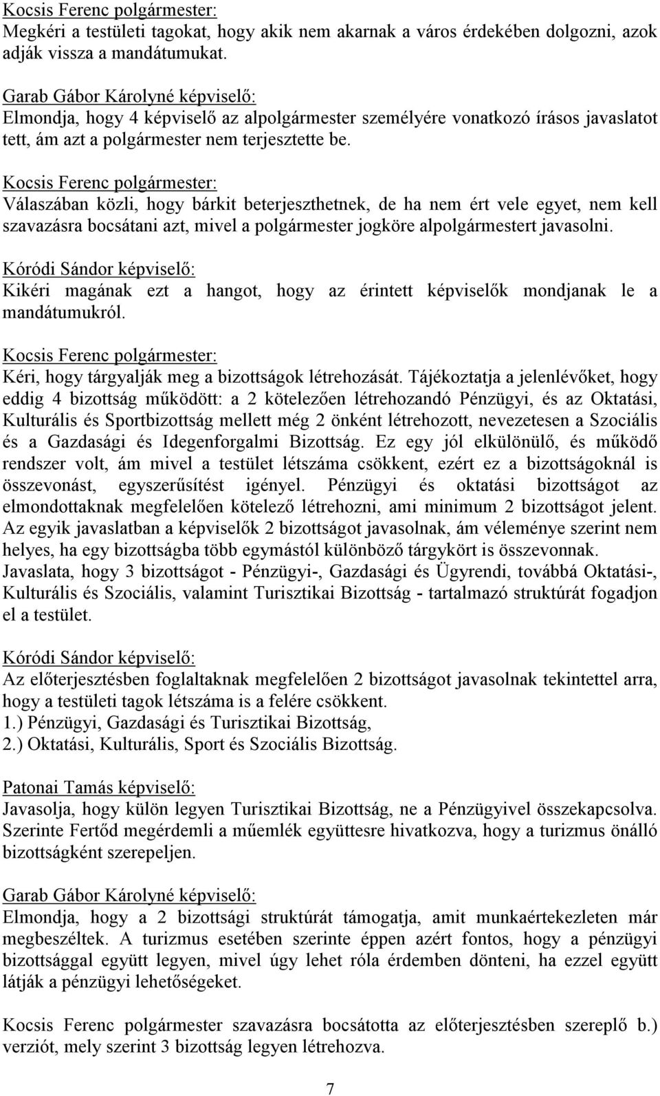 Válaszában közli, hogy bárkit beterjeszthetnek, de ha nem ért vele egyet, nem kell szavazásra bocsátani azt, mivel a polgármester jogköre alpolgármestert javasolni.