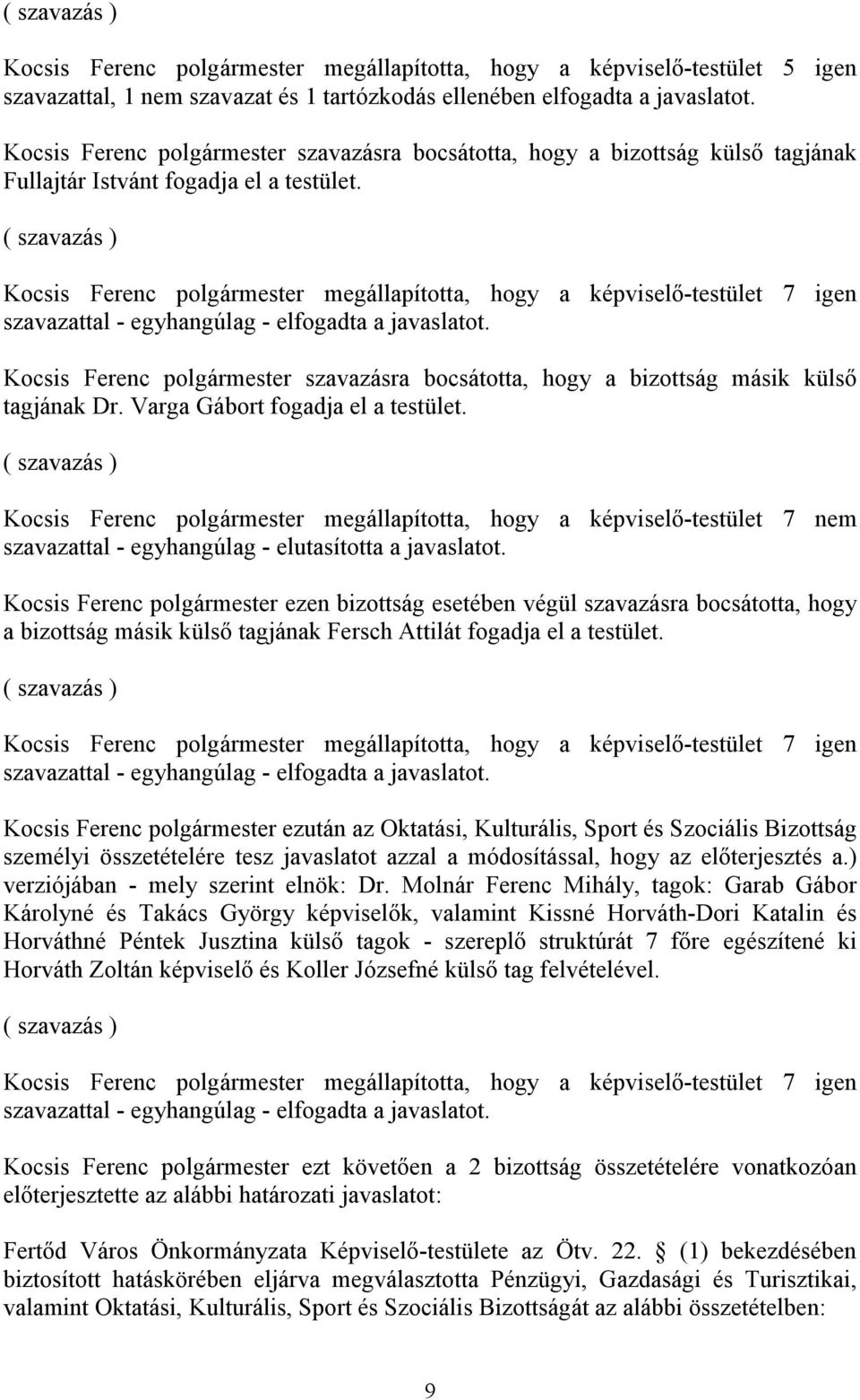 Kocsis Ferenc polgármester szavazásra bocsátotta, hogy a bizottság másik külső tagjának Dr. Varga Gábort fogadja el a testület.