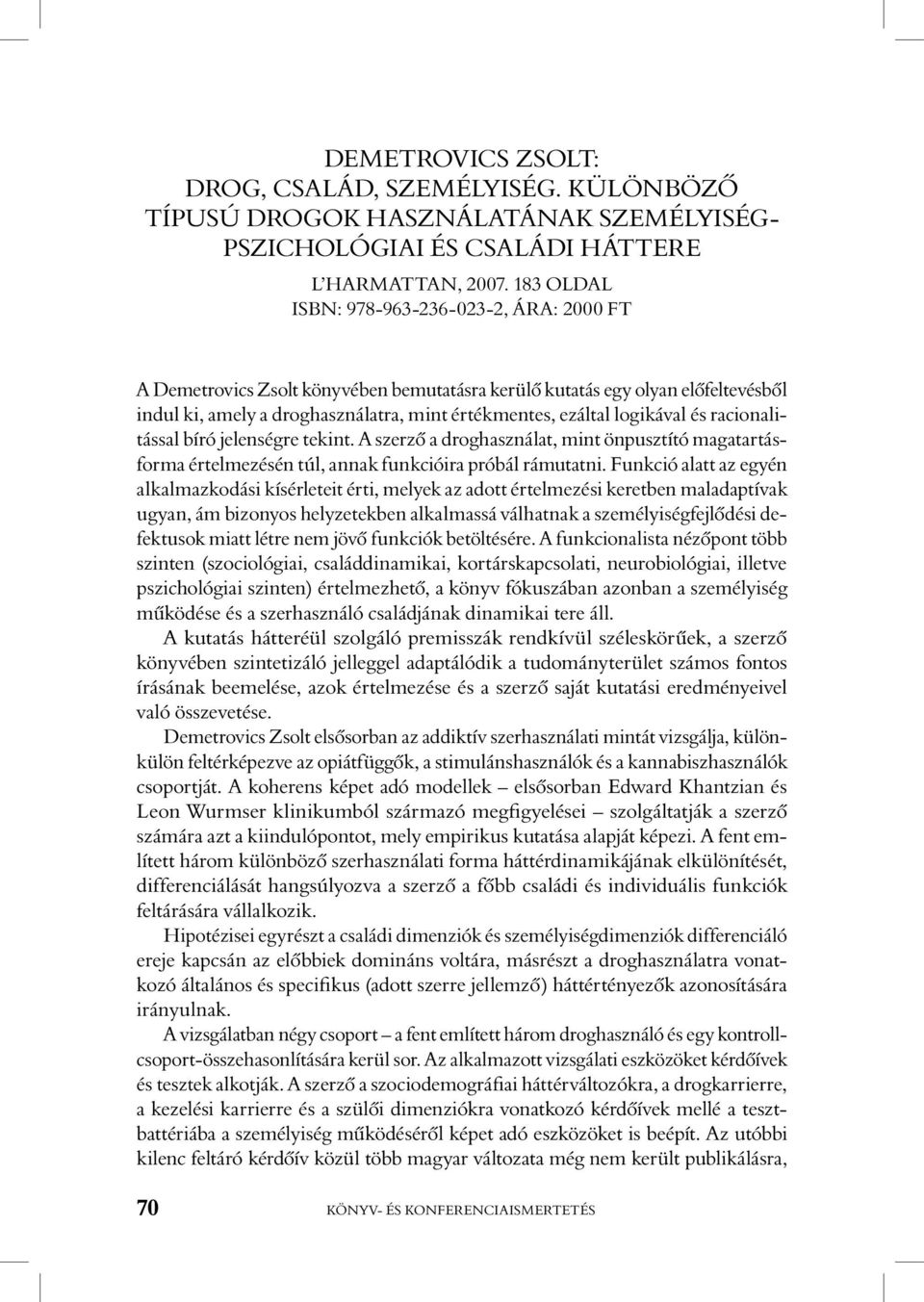 logikával és racionalitással bíró jelenségre tekint. A szerzô a droghasználat, mint önpusztító magatartásforma értelmezésén túl, annak funkcióira próbál rámutatni.