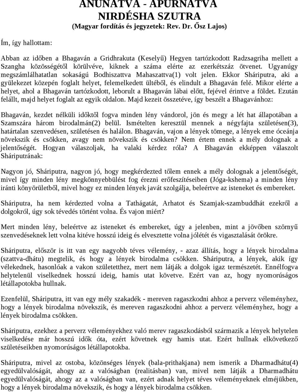 Ugyanúgy megszámlálhatatlan sokaságú Bodhiszattva Mahaszattva(1) volt jelen. Ekkor Sháriputra, aki a gyülekezet közepén foglalt helyet, felemelkedett ültéből, és elindult a Bhagaván felé.