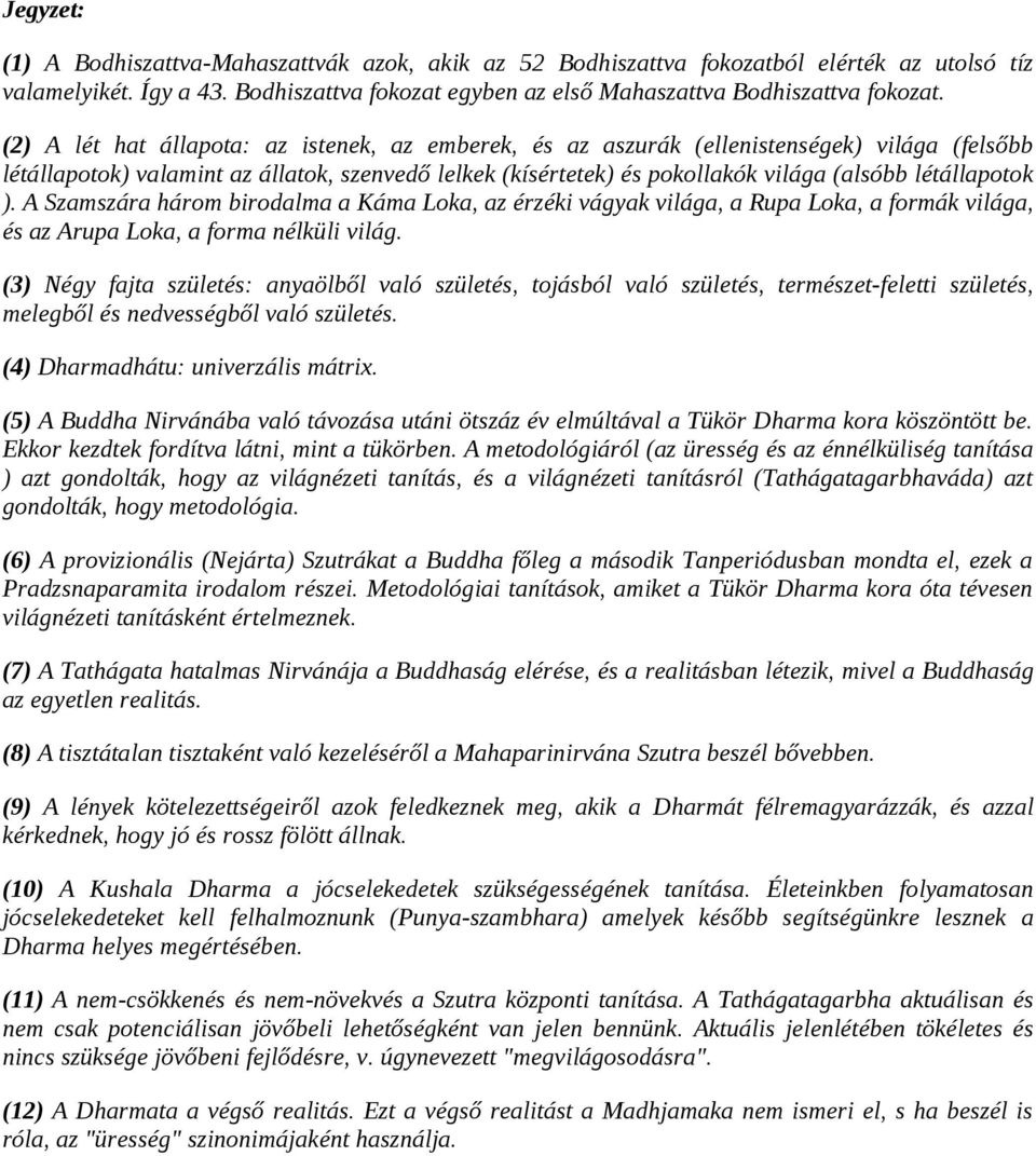 létállapotok ). A Szamszára három birodalma a Káma Loka, az érzéki vágyak világa, a Rupa Loka, a formák világa, és az Arupa Loka, a forma nélküli világ.