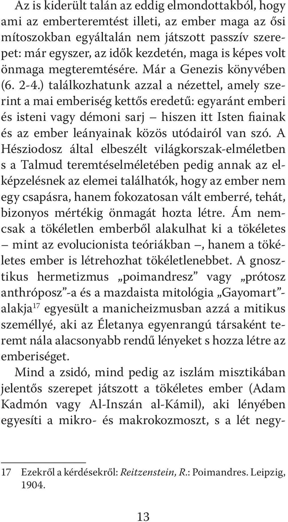 ) találkozhatunk azzal a nézettel, amely szerint a mai emberiség kettős eredetű: egyaránt emberi és isteni vagy démoni sarj hiszen itt Isten fiainak és az ember leányainak közös utódairól van szó.