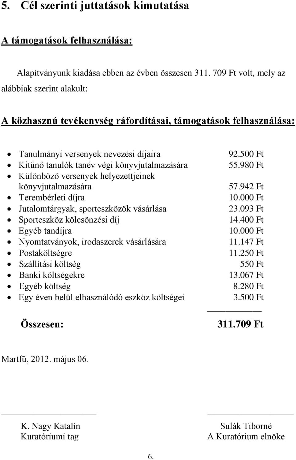 Különböző versenyek helyezettjeinek könyvjutalmazására Terembérleti díjra Jutalomtárgyak, sporteszközök vásárlása Sporteszköz kölcsönzési díj Egyéb tandíjra Nyomtatványok, irodaszerek vásárlására