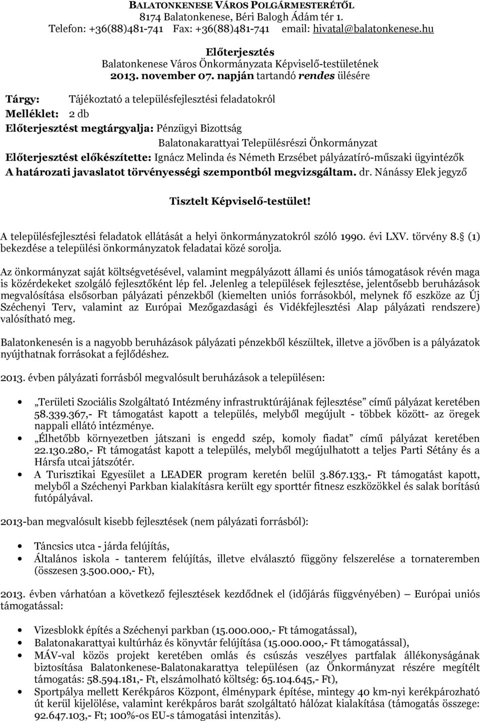 napján tartandó rendes ülésére Tárgy: Tájékoztató a településfejlesztési feladatokról Melléklet: 2 db Előterjesztést megtárgyalja: Pénzügyi Bizottság Balatonakarattyai Településrészi Önkormányzat