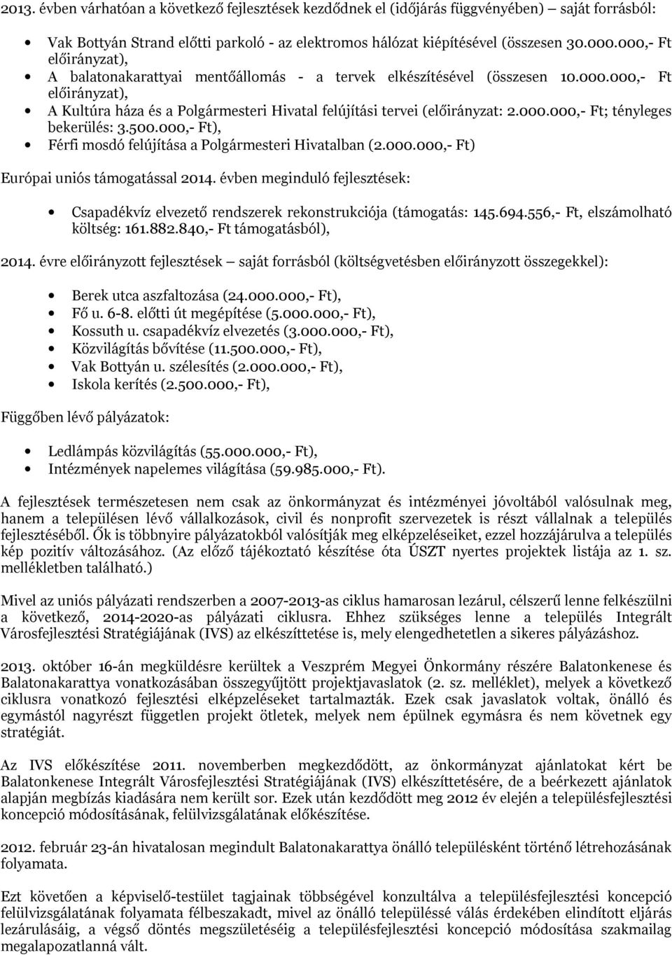 000.000,- Ft; tényleges bekerülés: 3.500.000,- Ft), Férfi mosdó felújítása a Polgármesteri Hivatalban (2.000.000,- Ft) Európai uniós támogatással 2014.