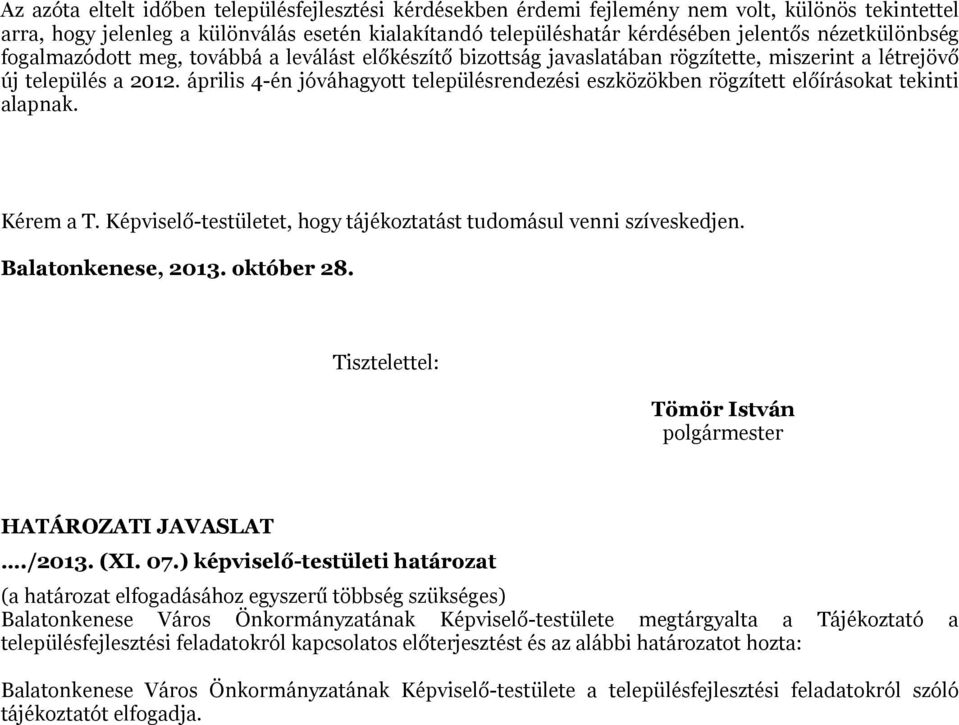 április 4-én jóváhagyott településrendezési eszközökben rögzített előírásokat tekinti alapnak. Kérem a T. Képviselő-testületet, hogy tájékoztatást tudomásul venni szíveskedjen., 2013. október 28.