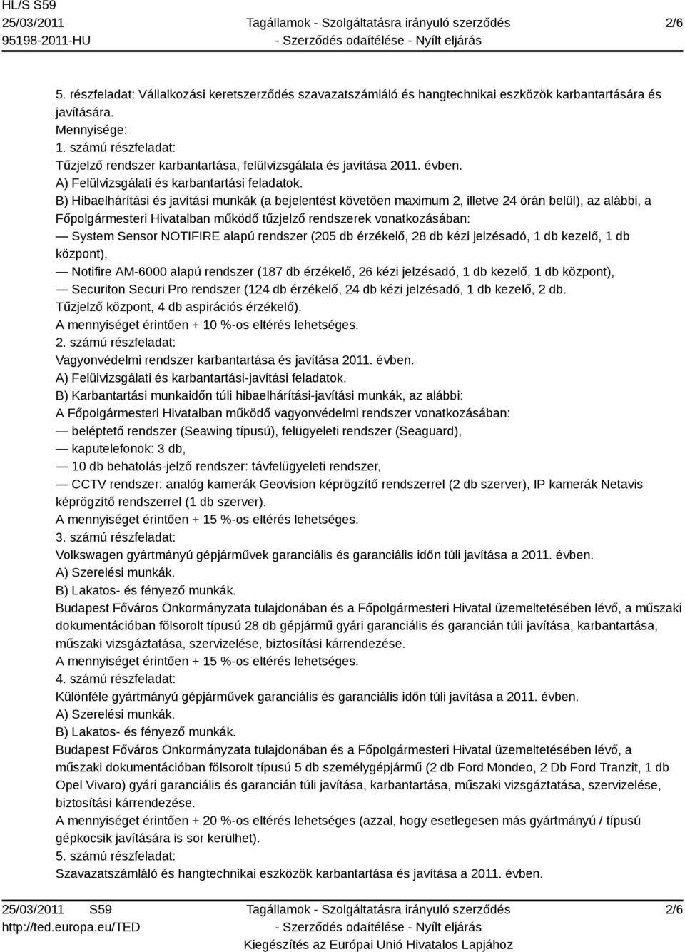 B) Hibaelhárítási és javítási munkák (a bejelentést követően maximum 2, illetve 24 órán belül), az alábbi, a Főpolgármesteri Hivatalban működő tűzjelző rendszerek vonatkozásában: System Sensor