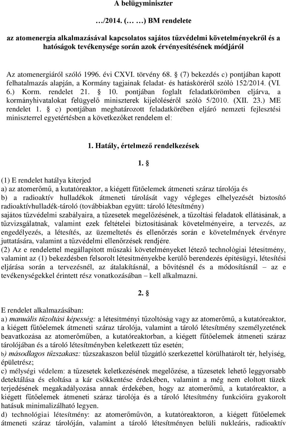 törvény 68. (7) bekezdés c) pontjában kapott felhatalmazás alapján, a Kormány tagjainak feladat- és hatásköréről szóló 152/2014. (VI. 6.) Korm. rendelet 21. 10.
