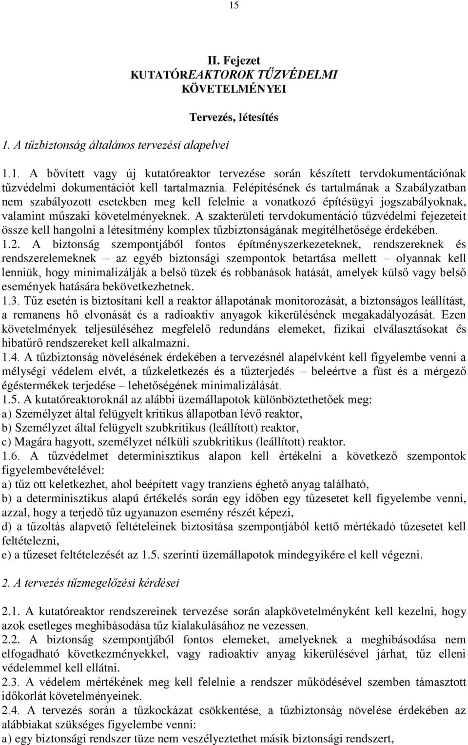 A szakterületi tervdokumentáció tűzvédelmi fejezeteit össze kell hangolni a létesítmény komplex tűzbiztonságának megítélhetősége érdekében. 1.2.