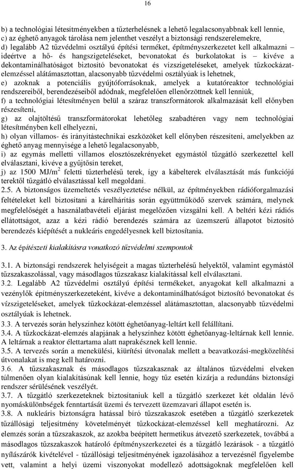 vízszigeteléseket, amelyek tűzkockázatelemzéssel alátámasztottan, alacsonyabb tűzvédelmi osztályúak is lehetnek, e) azoknak a potenciális gyújtóforrásoknak, amelyek a kutatóreaktor technológiai