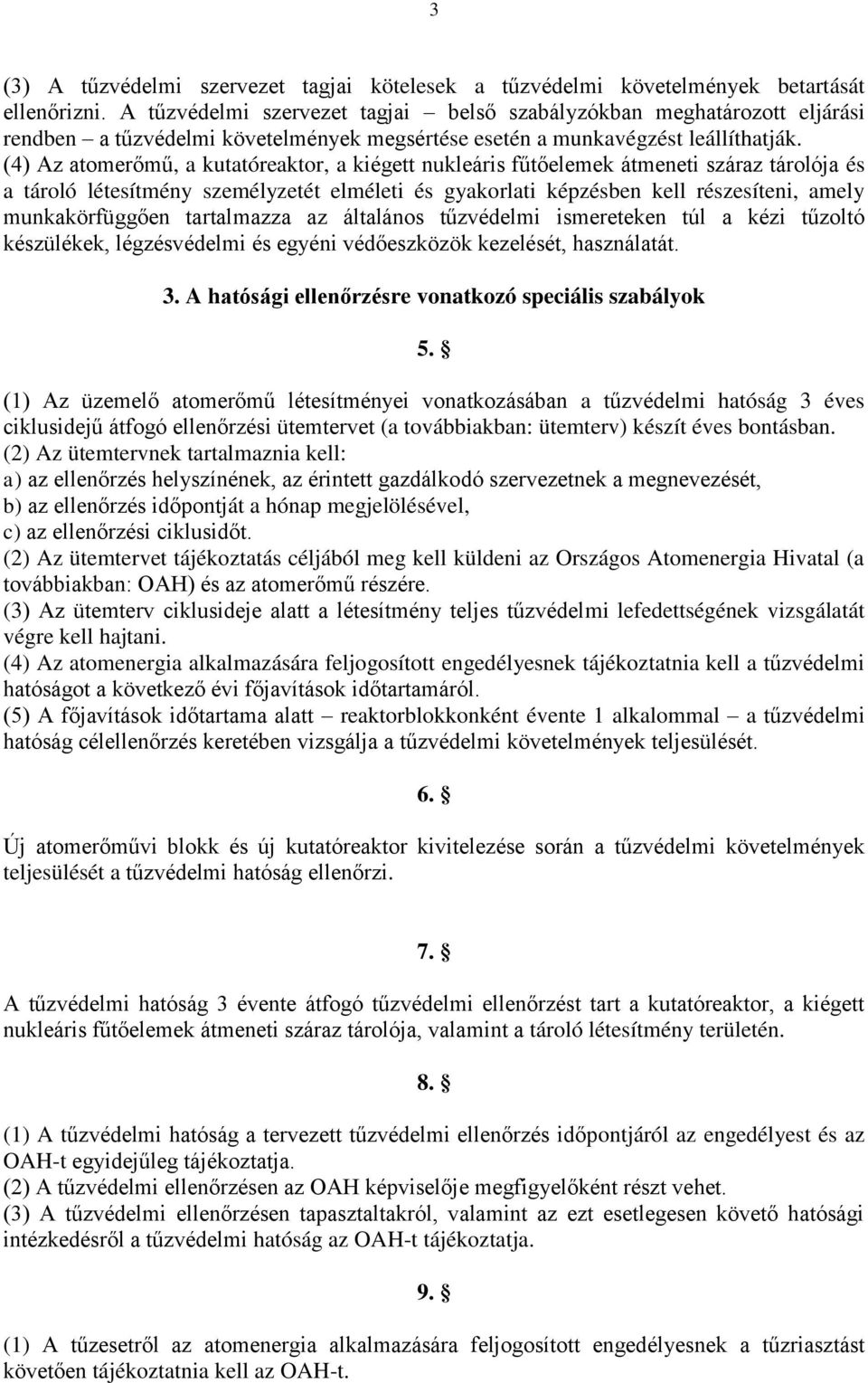 (4) Az atomerőmű, a kutatóreaktor, a kiégett nukleáris fűtőelemek átmeneti száraz tárolója és a tároló létesítmény személyzetét elméleti és gyakorlati képzésben kell részesíteni, amely