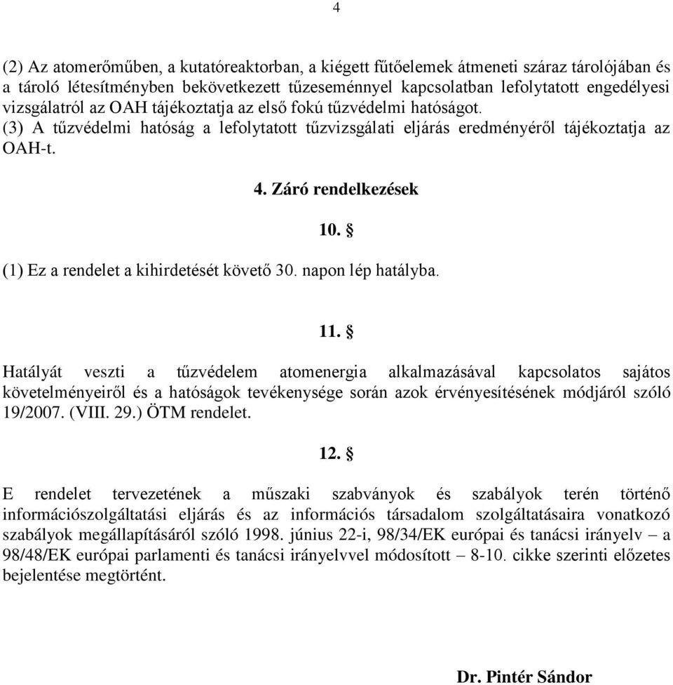 (1) Ez a rendelet a kihirdetését követő 30. napon lép hatályba. 11.