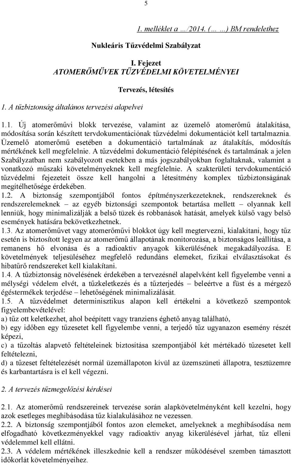 A tűzvédelmi dokumentáció felépítésének és tartalmának a jelen Szabályzatban nem szabályozott esetekben a más jogszabályokban foglaltaknak, valamint a vonatkozó műszaki követelményeknek kell