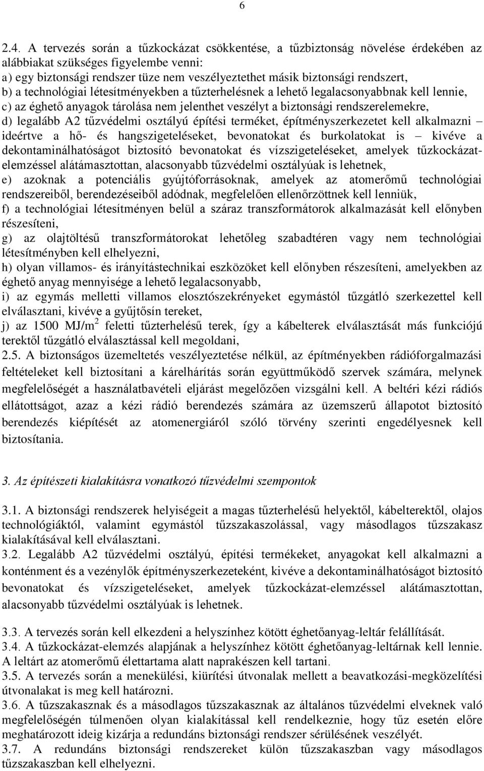 b) a technológiai létesítményekben a tűzterhelésnek a lehető legalacsonyabbnak kell lennie, c) az éghető anyagok tárolása nem jelenthet veszélyt a biztonsági rendszerelemekre, d) legalább A2